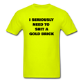 I Seriously Need to Shit A Gold Brick Unisex Classic T-Shirt - safety green