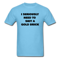 I Seriously Need to Shit A Gold Brick Unisex Classic T-Shirt - aquatic blue