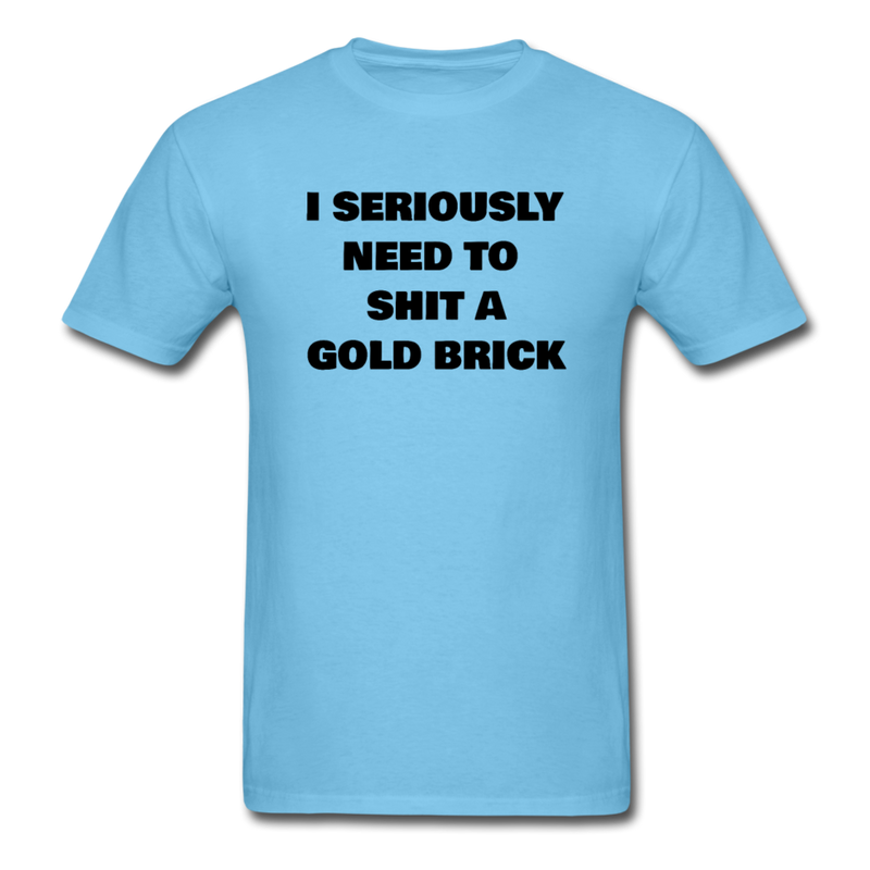 I Seriously Need to Shit A Gold Brick Unisex Classic T-Shirt - aquatic blue