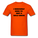 I Seriously Need to Shit A Gold Brick Unisex Classic T-Shirt - orange