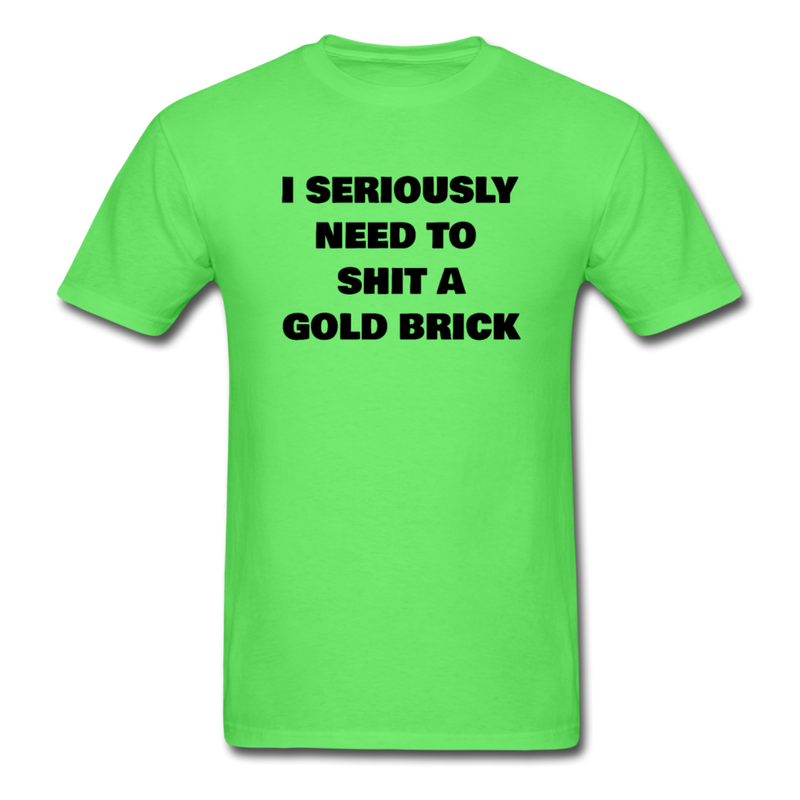 I Seriously Need to Shit A Gold Brick Unisex Classic T-Shirt - kiwi