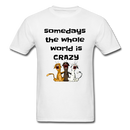 somedays the whold world is crazy Unisex Classic T-Shirt - white