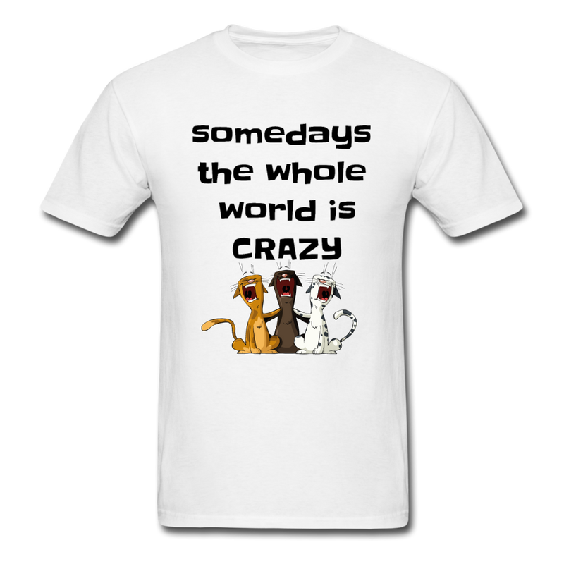 somedays the whold world is crazy Unisex Classic T-Shirt - white