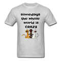 somedays the whold world is crazy Unisex Classic T-Shirt - heather gray