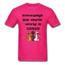 somedays the whold world is crazy Unisex Classic T-Shirt - fuchsia