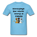 somedays the whold world is crazy Unisex Classic T-Shirt - aquatic blue