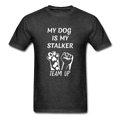 My Dog Is My Stalker Unisex Classic T-Shirt - heather black