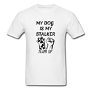 My Dog Is My Stalker Unisex Classic T-Shirt - white