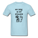 My Dog Is My Stalker Unisex Classic T-Shirt - powder blue